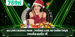 AG Live Casino 789K - Phòng Live 3D Chân Thực Chuẩn Quốc Tế