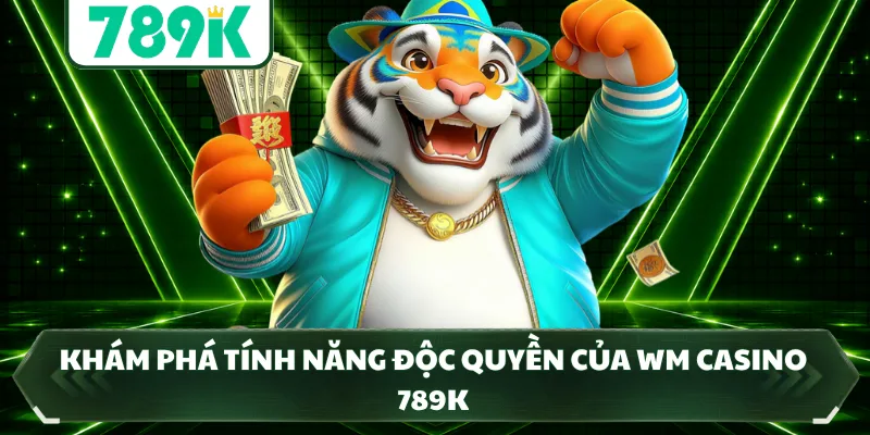 Khám phá tính năng độc quyền của WM Casino 789K