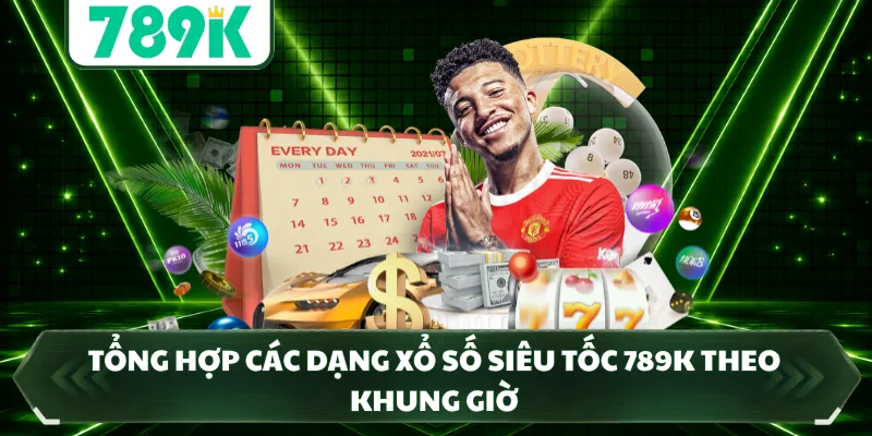 Tổng hợp các dạng xổ số siêu tốc 789K theo khung giờ
