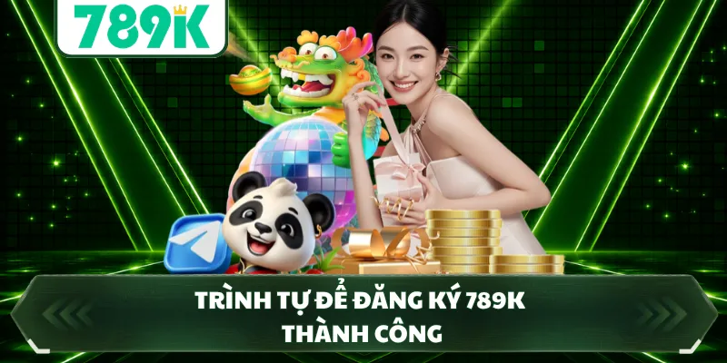 Trình tự để đăng ký 789K thành công